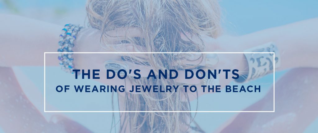 the do's an don'ts of wearing jewelry to the beach