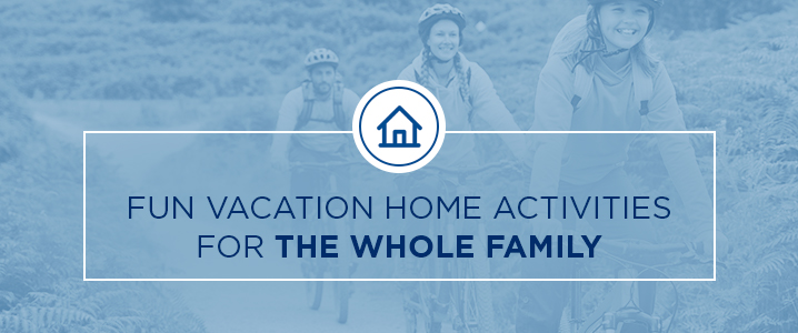 fun vacation home activities for the whole family