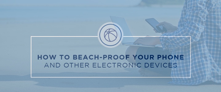 how to beach-proof your phone and other electronic devices