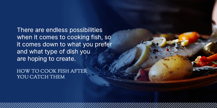 There are endless possibilities when it comes to cooking fish, so it comes down to what you prefer and what type of dish you are hoping to create. 