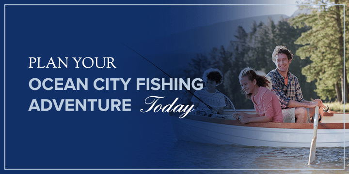 Plan Your Ocean City Fishing Adventure Today