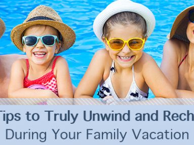 13 Tips to Truly Unwind and Recharge During Your Family Vacation