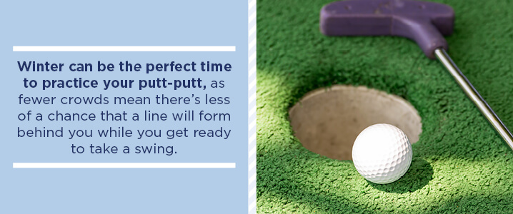 winter can be the perfect time to practice your putt-putt