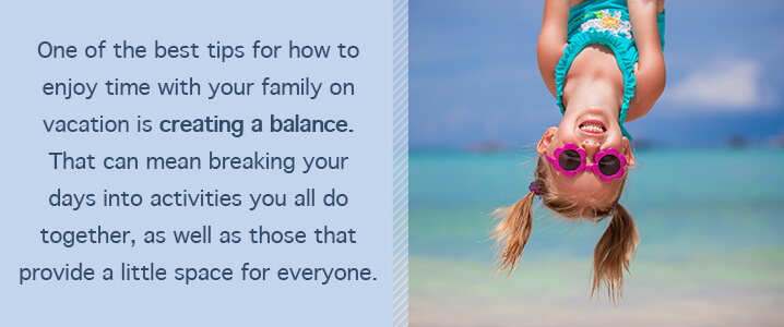 best tips for how to enjoy time with your family on vacation is creating a balance