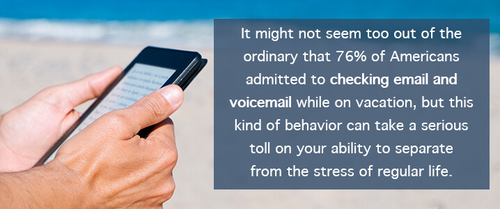 it might not seem too out of the ordinary that 76% of americans admitted to checking email and voicemail on vacation
